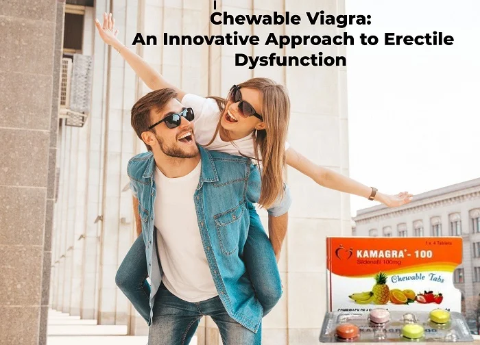 Chewable Viagra for Men: An Innovative Approach to Erectile Dysfunction